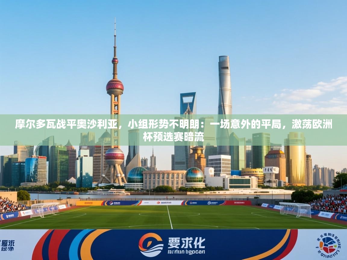 摩尔多瓦战平奥沙利亚，小组形势不明朗：一场意外的平局，激荡欧洲杯预选赛暗流  第1张