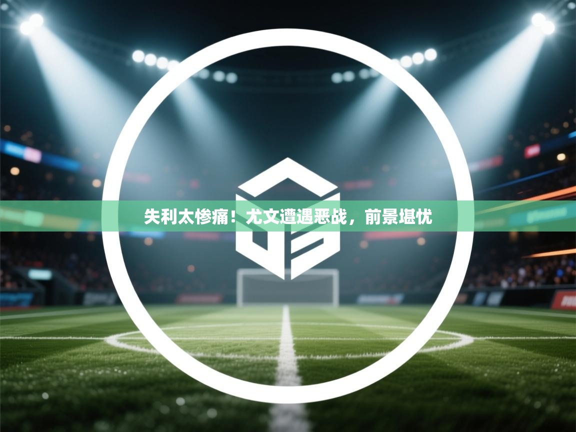 失利太惨痛!尤文遭遇恶战,前景堪忧 第1张