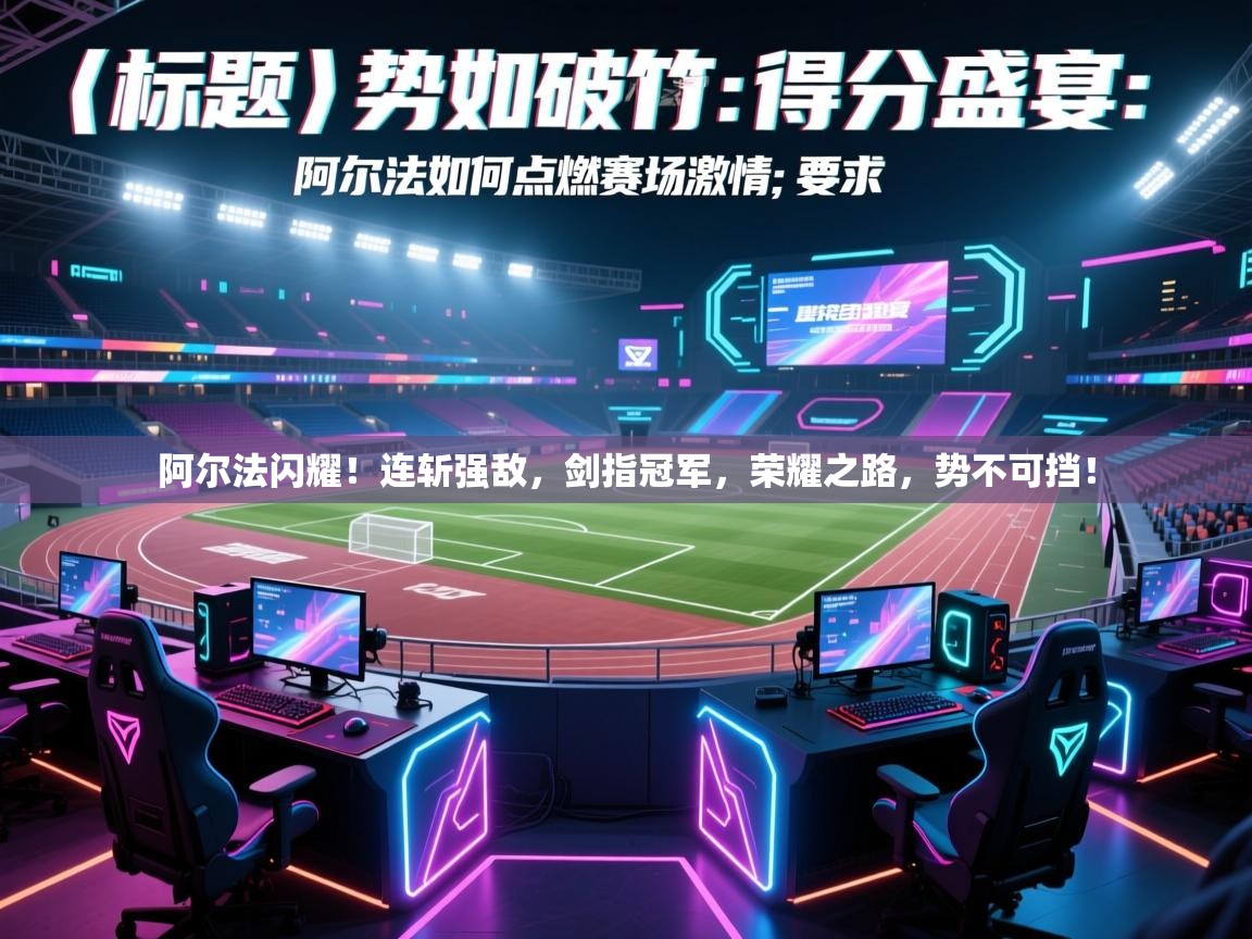 阿尔法闪耀！连斩强敌，剑指冠军，荣耀之路，势不可挡！  第1张